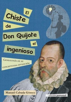 Resumen de El Chiste de Don Quijote el Ingenioso. Genealogía de Su Conceptuosa Invención