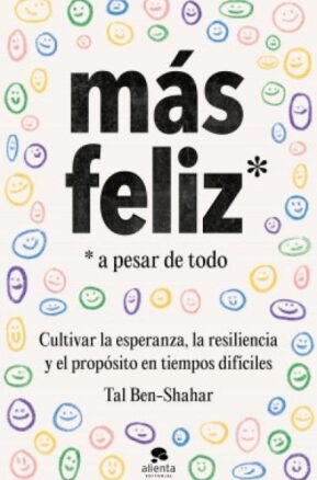 Resumen de Más Feliz a Pesar de Todo. Cultivar la Esperanza, la Resiliencia y el Propósito en Tiempos Difíciles