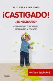 Resumen de ¡Castigado! ¿Es Necesario? Alternativas Educativas, Ingeniosas y Eficaces