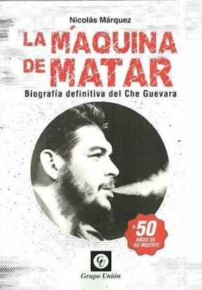 Resumen de La Máquina de Matar: Biografía Definitiva del Che Guevara