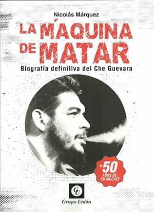 Resumen de La Máquina de Matar: Biografía Definitiva del Che Guevara