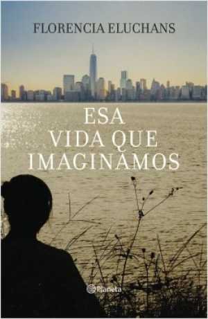 Resumen de Esa Vida Que Imaginamos