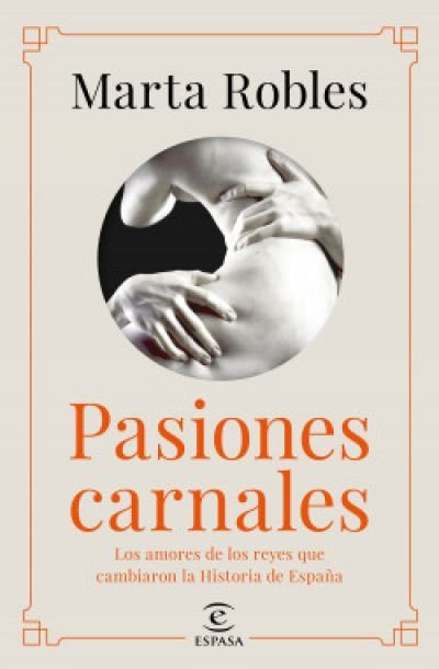 Resumen de Pasiones Carnales. Los Amores de los Reyes Que Cambiaron la Historia de España