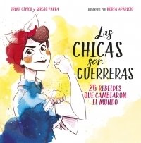 Resumen de Las Chicas son Guerreras. 26 Rebeldes Que Transformaron el Mundo