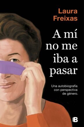 Resumen de A Mí No Me Iba a Pasar. Una Autobiografía con Perspectiva de Género