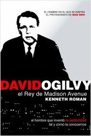 Resumen de David Ogilvy, el Rey de Madison Avenue. El Hombre Que Inventó la Publicidad Tal y Como la Conocemos