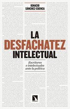 Resumen de La Desfachatez Intelectual. Escritores E Intelectuales Ante la Política