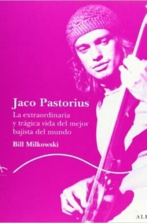 Resumen de Jaco Pastorius. La Extraordinaria y Trágica Vida del Mejor Bajista del Mundo