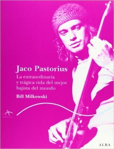 Resumen de Jaco Pastorius. La Extraordinaria y Trágica Vida del Mejor Bajista del Mundo