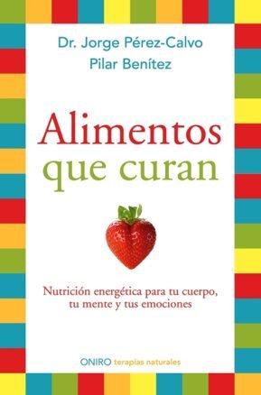 Resumen de Alimentos Que Curan. Nutrición Energética Para Tu Cuerpo, Tu Mente y Tus Emociones