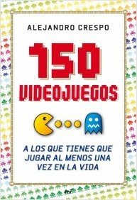 Resumen de 150 Videojuegos a los Que Tienes Que Jugar Al Menos una Vez en la Vida