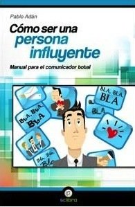 Resumen de Cómo Ser una Persona Influyente. Manual Para el Comunicador Total