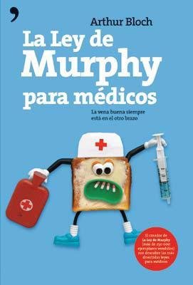 Resumen de La Ley de Murphy Para Médicos. La Buena Vida Siempre Está en el Otro Brazo