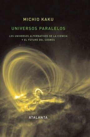 Resumen de Universos Paralelos. Los Universos Alternativos de la Ciencia y el Futuro del Cosmos