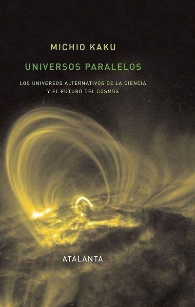 Resumen de Universos Paralelos. Los Universos Alternativos de la Ciencia y el Futuro del Cosmos