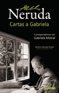 Resumen de Cartas a Gabriela. Correspondencia Escogida de Pablo Neruda y Delia del Carrill a Gabriela Mistral (1934-1955)