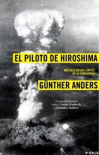 Resumen de El Piloto de Hiroshima. Más Allá de los Límites de la Conciencia. Correspondencia Entre Claude Etherly y Günther Anders