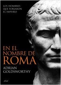 Resumen de En el Nombre de Roma. Los Hombres Que Forjaron el Imperio