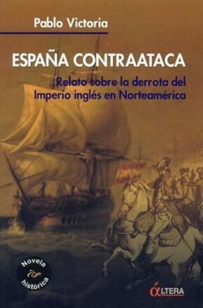 Resumen de España Contraataca: Relato Sobre la Derrota del Imperio Inglés en Norteamérica