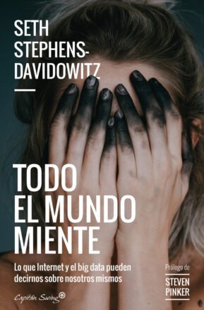 Resumen de Todo el Mundo Miente. Lo Que Internet y el Big Data Pueden Decirnos Sobre Nosotros Mismos