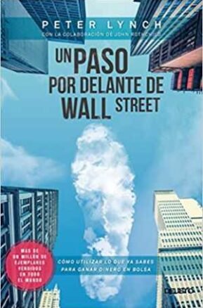 Resumen de Un Paso por Delante de Wall Street. Cómo Utilizar Lo Que Ya Sabes Para Ganar Dinero en Bolsa