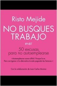 Resumen de No Busques Trabajo. 50 Excusas Para No Autoemplearse